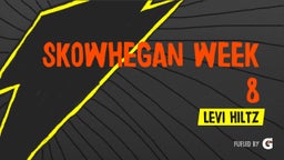 Skowhegan Week 8 