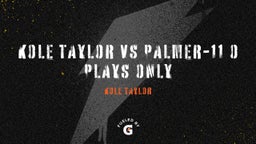 Kole Taylor vs Palmer-11 O plays only