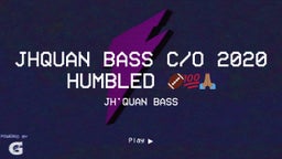 Jhquan Bass c/o 2020 humbled ????????