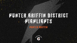 Hunter Griffin District Highlights