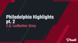 Z.k. Ledbetter's highlights Philadelphia Highlights pt. 2