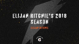 Elijah Ritchie's 2018 Season