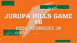 Eddie Rodriguez jr's highlights Jurupa Hills game #6