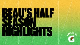 Beau’s half season highlights