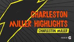 Charleston Miller Highlights