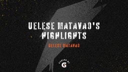 Uelese Matavao's Highlights