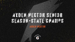 Ayden Hector Senior Season-State Champs