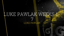 Luke Pawlak Weeks 1-7