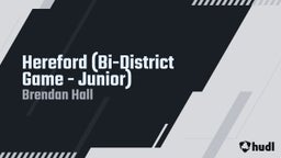 Brendan Hall's highlights Hereford (Bi-District Game - Junior)