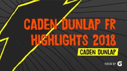 Caden Dunlap Fr Highlights 2018