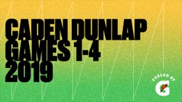 Caden Dunlap Games 1-4 2019