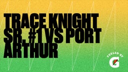 Trace Knight Sr. #1 Vs Port Arthur