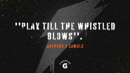 ''Play Till The Whistled Blows''.