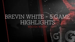 BREVIN WHITE - 5 GAME HIGHLIGHTS