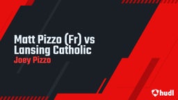 Matt Pizzo (Fr) vs Lansing Catholic