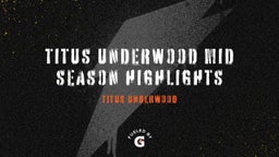 Titus Underwood Mid Season Highlights