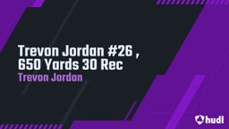 Trevon Jordan #26 , 650 Yards 30 Rec