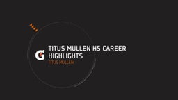TITUS MULLEN HS CAREER HIGHLIGHTS