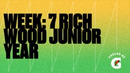 Week: 7 Rich wood Junior Year