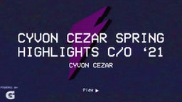 Cyvon Cezar  Spring highlights C/O ‘21