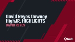 David Reyes Downey HighJR. HIGHLIGHTS