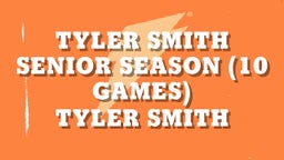 Tyler Smith Senior Season (10 games)
