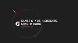 Games 6-7 LB. Highlights. Gunner Truby