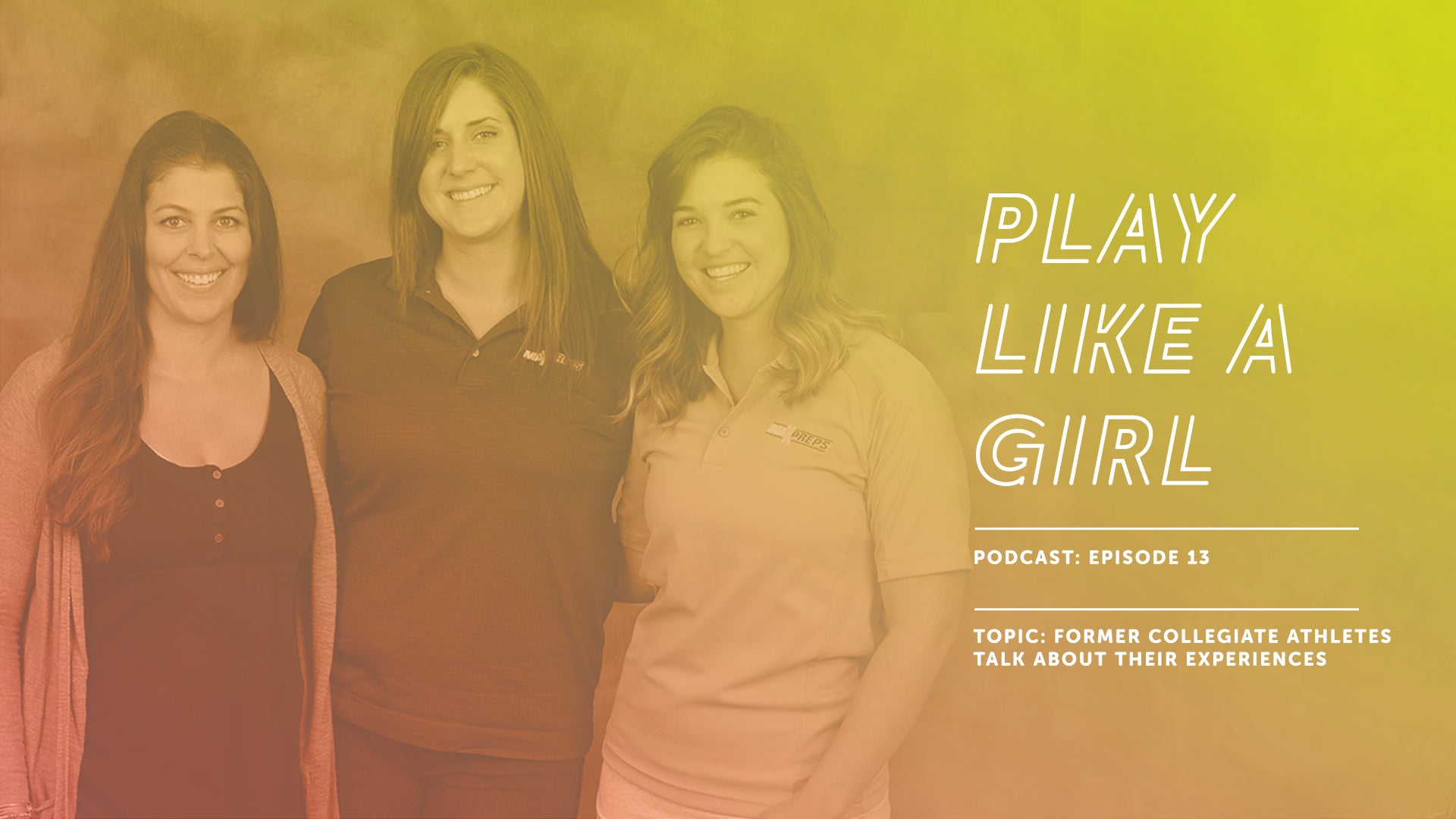 Play Like A Girl Podcast 13: Former Collegiate Athletes Talk About Their Experiences