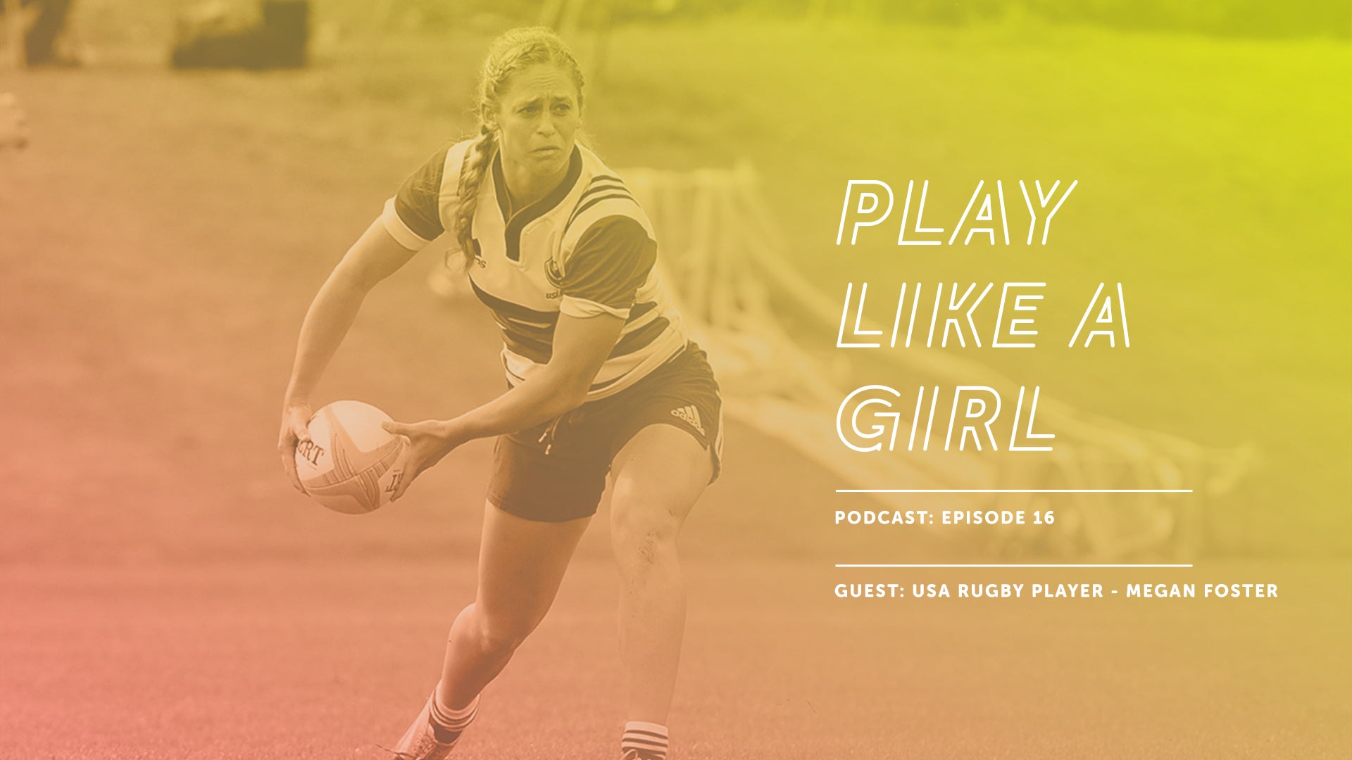Play Like A Girl Podcast 16: Team USA Rugby Player, Megan Foster